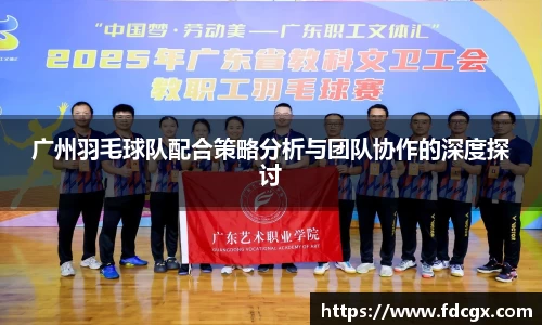 广州羽毛球队配合策略分析与团队协作的深度探讨