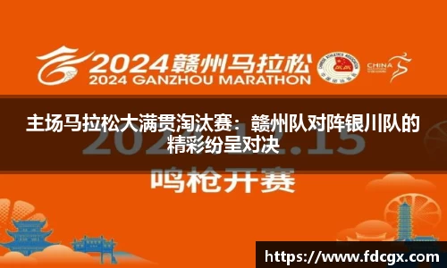 主场马拉松大满贯淘汰赛：赣州队对阵银川队的精彩纷呈对决